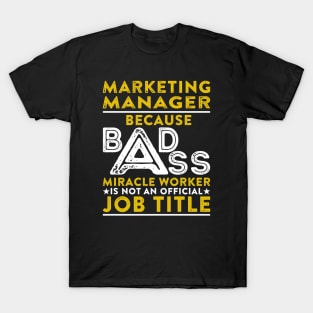 Marketing Manager Because Badass Miracle Worker Is Not An Official Job Title T-Shirt